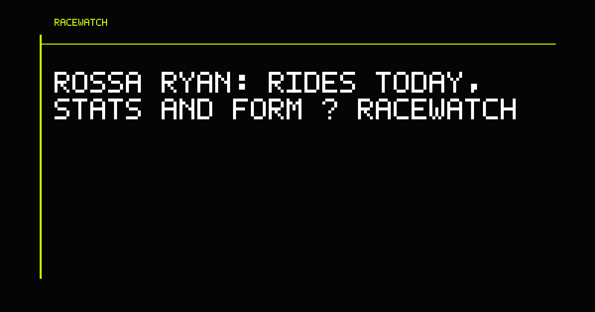 Rossa Ryan: Rides Today, Stats and Form | RaceWatch
